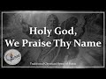 Holy God, We Praise Thy Name | Traditional Christian Hymn | Choir with Lyrics | Sunday 7pm Choir