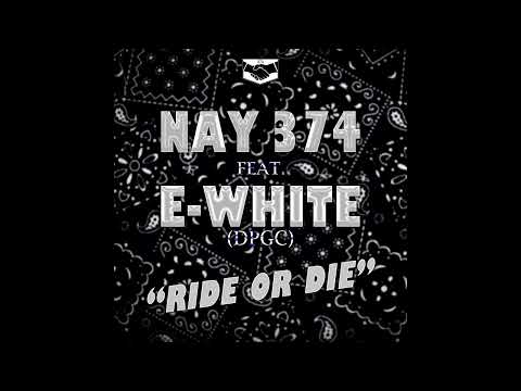NAY 374 feat. E-White (Tha DPGC) Ride or die