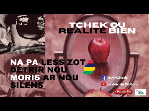 Tchek Ou Réalité Bien | Na Pa Less Zot Détrir Nu Moris Ar Nu Silens