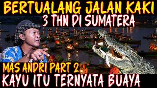 Download lagu MAS ANDRI 2. NYARIS DI TERKAM BUAYA & DI SEKAP SUKU PEDALAMAN. KISAH MENGGELANDANG DI SUMATRA. mp3