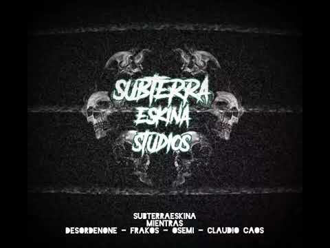 SubterraEskina - Mientras (Desordenone - Frakos - Osemi - Claudio Caos)