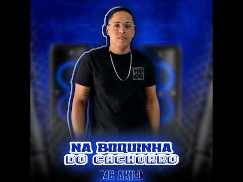 MC AKILO - NA BOQUINHA DO CACHORRO