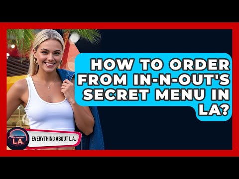 How To Order From In-N-Out's Secret Menu In LA? - Everything About LA