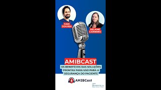 AMIBCast - Os benefícios das soluções prontas para uso para a segurança do paciente.