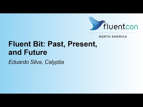 Fluent Bit: Past, Present, and Future - Eduardo Silva, Calyptia