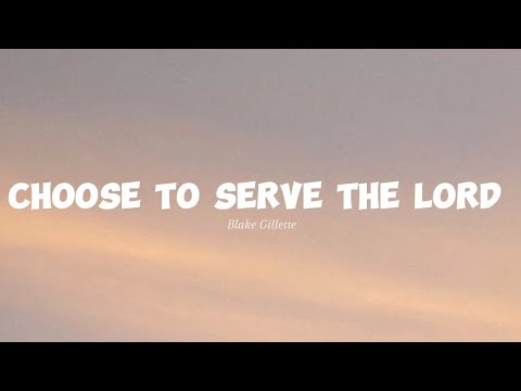 Choose to serve the Lord - Blake Gillette (Lyrics)