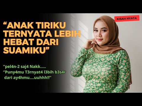 KISAH NYATA  ANAK TIRIKU KENIKMATAN KEDUA SETELAH SUAMIKU