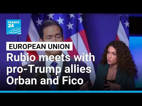 Rubio meets with pro-Trump allies Orban and Fico on Europe trip • FRANCE 24 English
