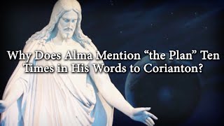 Why Does Alma Mention “the Plan” Ten Times in His Words to Corianton? (Knowhy #150)