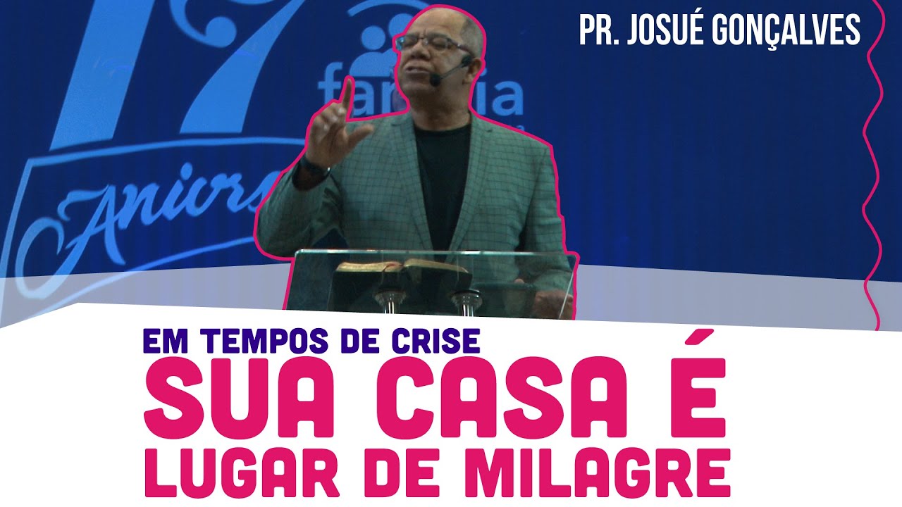 Em TEMPOS DE CRISE sua CASA é LUGAR DE MILAGRE | Pregação Pastor Josué Gonçalves