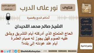 صورة الحاج المتمتع الذي أدركته أيام التشريق ويشق عليه الصوم هل يجوز له صيام عشرة أيام عند عودته إلى بلده