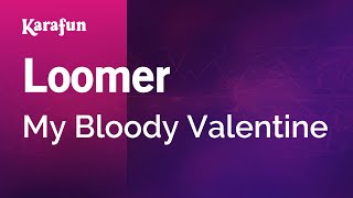 Karaoke Loomer - My Bloody Valentine *
