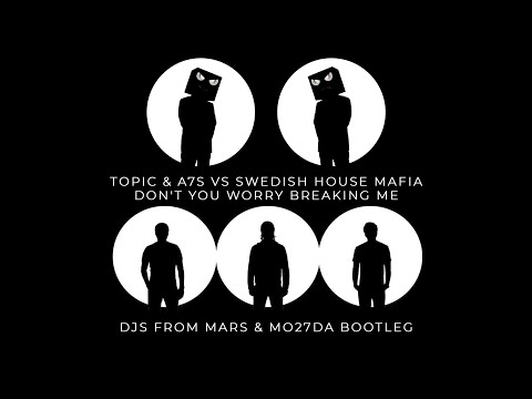 Topic & A7S Vs Swedish House Mafia - Don't You Worry Breaking Me (Djs From Mars & Mo27Da Bootleg)