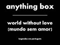 Anything Box - World Without Love (Legendado em português)