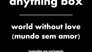 Anything Box - World Without Love (Legendado em português)