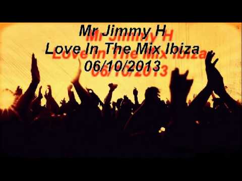 Mr Jimmy H - love In The Mix Ibiza 06/10/2013