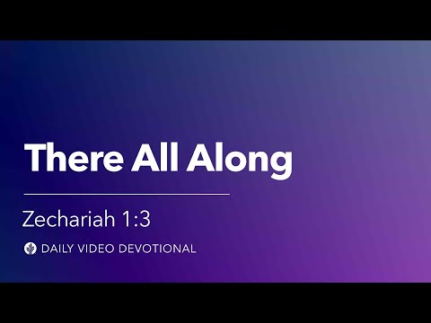 There All Along | Zechariah 1:3 | Our Daily Bread Video Devotional