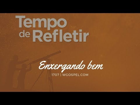 Tempo de Refletir 1707 - Enxergando bem