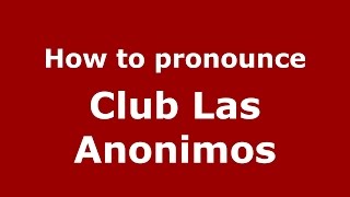 How to pronounce Club Las Anonimos