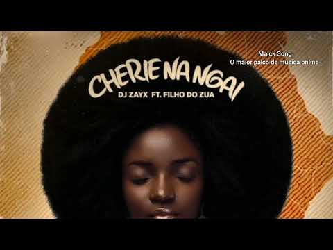 Cherie na Ngai--Filho do Zua ft DJ Zayx-- MAICK SONG LIGA-TE A MÚSICA