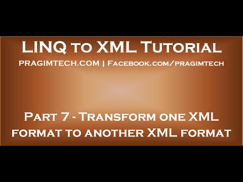 Part 7 Transform one XML format to another XML format using linq to xml