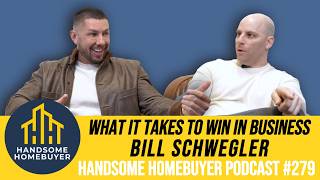 What it takes to win in business with Bill Schwegler // Handsome Homebuyer Podcast #279