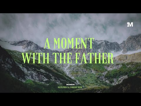 A MOMENT WITH THE FATHER - Instrumental Worship Music + Soaking worship music