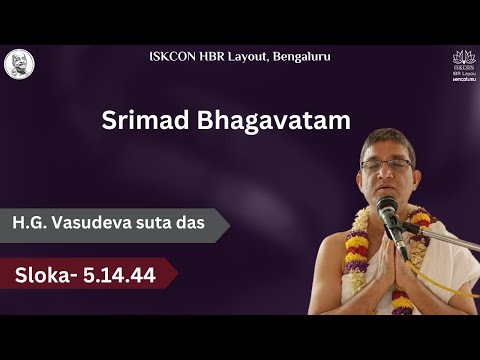 Srimad Bhagavatam class by  - H.G. Vasudeva Suta  Das || Sloka- 5.14.44 ||