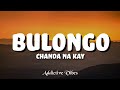 Chanda Na Kay - Bulongo (Lyrics)