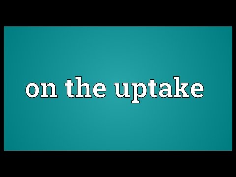 On the uptake Meaning
