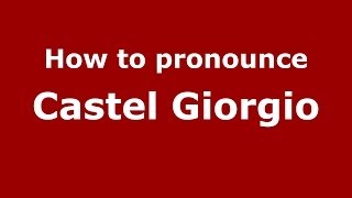 How to pronounce Castel Giorgio