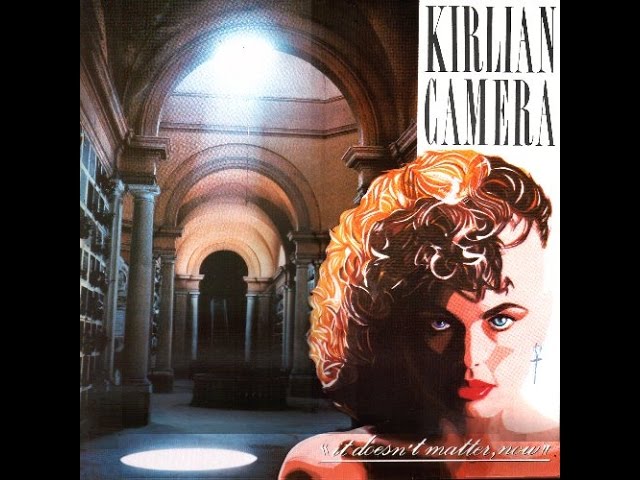 Kirlian Camera — It Doesn't Matter, Now