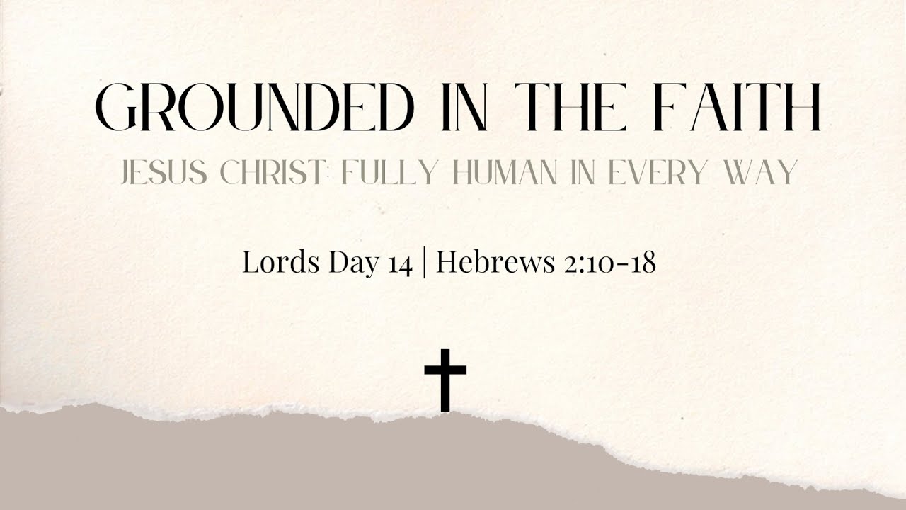 Lords Day 14, Hebrews 2 : 10 – 18 | Jesus Christ fully Human in Every Way