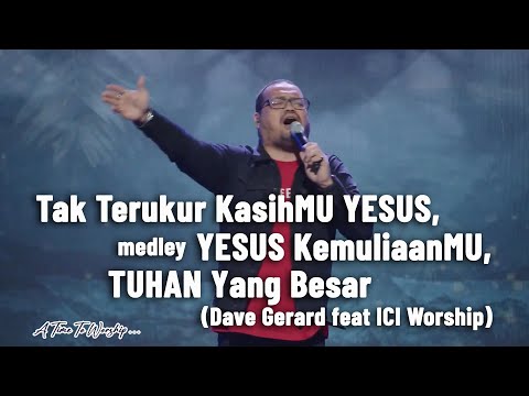 Tak terukur kasihMu Yesus, medley Yesus KemuliaanMu, Tuhan yang besar - Dave Gerard feat ICI Worship