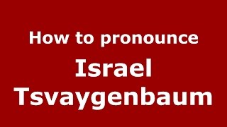 How to pronounce Israel Tsvaygenbaum