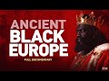 Ancient Black Europe The Complete Documentary Remastered Edition