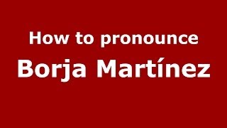 How to pronounce Borja Martínez