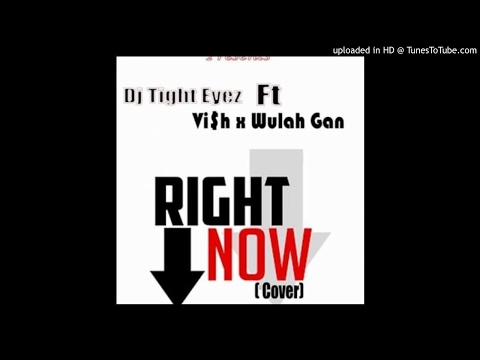 Dj TightEyez Ft. ViSh & Wulah Gan - Right Now Cover (NEW MUSIC 2017)