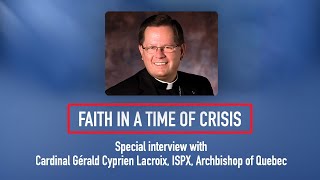 Faith in a Time of Crisis: Special Interview with Cardinal Gérald Cyprien Lacroix, ISPX
