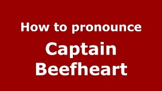 How to pronounce Captain Beefheart