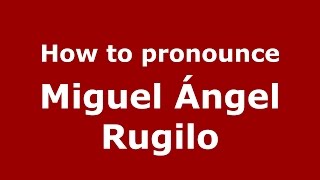 How to pronounce Miguel ángel Rugilo