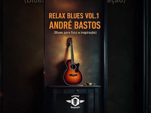 🎸Relax Blues Vol. 1 — Música para trabalhar, pensar e relaxar - André Bastos