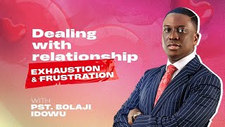 Dealing With Relationship Exhaustion & Frustration || Pst Bolaji Idowu