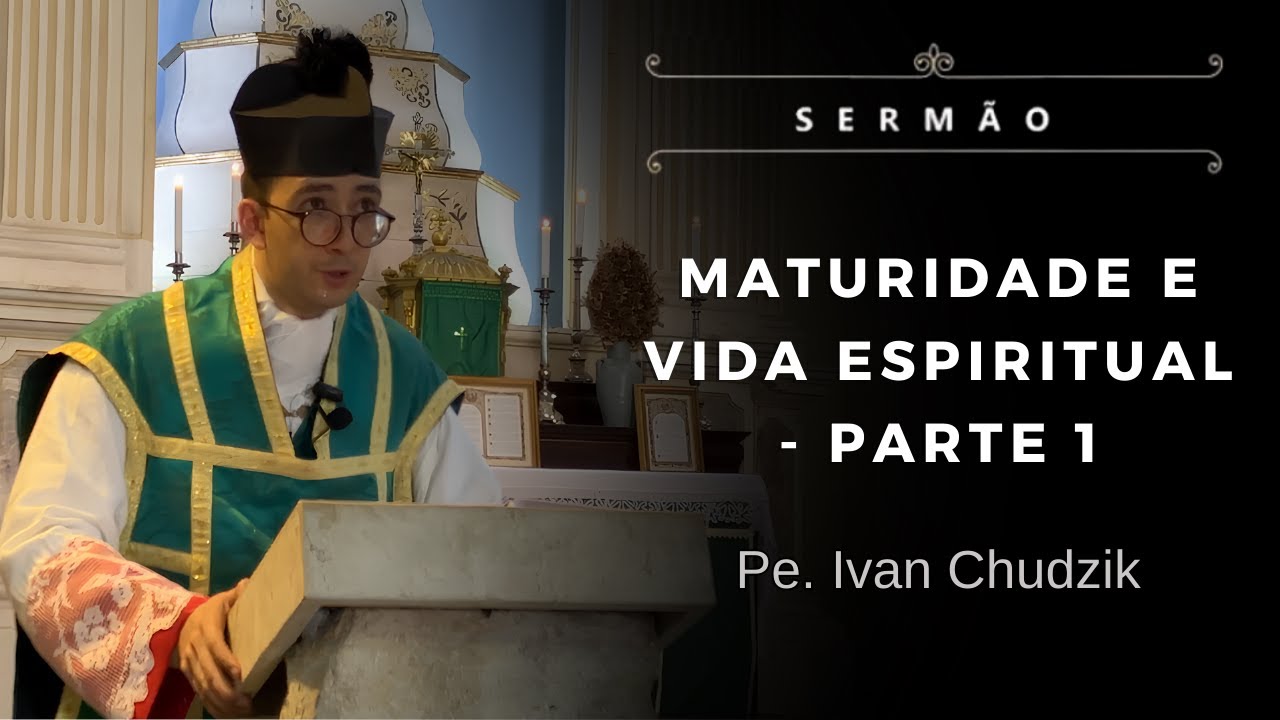 [Sermão] Maturidade e Vida Espiritual | Parte 1 - Pe. Ivan Chudzik, IBP (04/08/24)