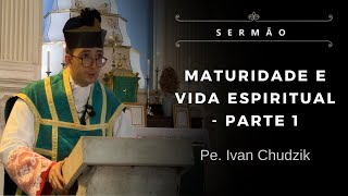 [Sermon] Maturity and Spiritual Life | Part 1 - Fr. Ivan Chudzik, IBP (04/08/24)