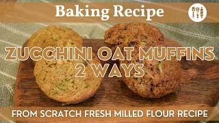 Zucchini Oat Muffins (2 Ways) | Fresh Milled Flour Muffins | From Scratch Baking