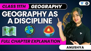 Geography As A Discipline | One Shot | Full Chapter | Class 11 Geography | Anushya