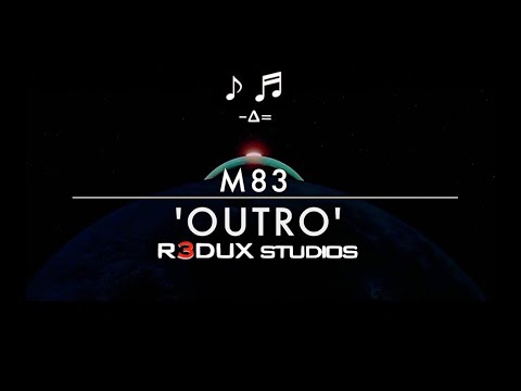M83's - 'OUTRO' -  [R3DUX] -∆= 👁️🚀