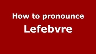 How to pronounce Lefebvre
