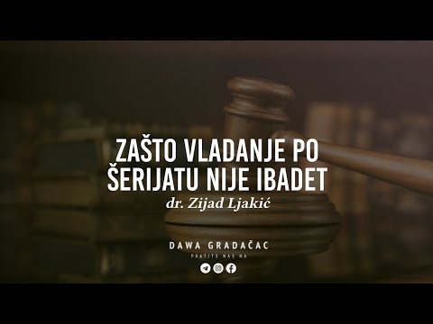 ZAŠTO VLADANJE PO ŠERIJATU NIJE IBADET - dr. Zijad Ljakić